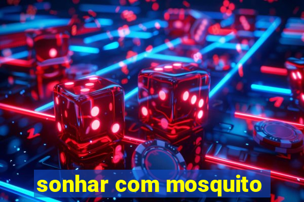 sonhar com mosquito